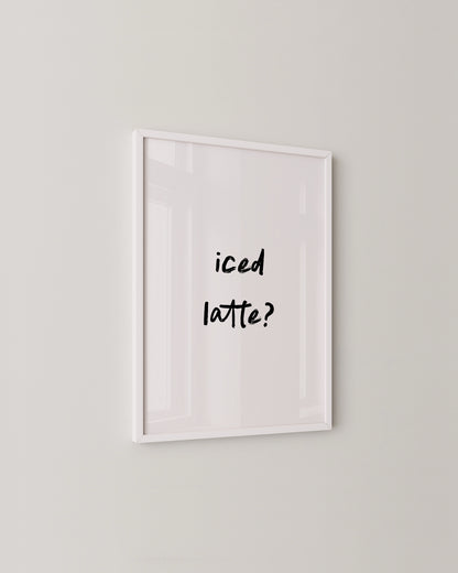 Iced Latte Quote Print- Wall Art -Paperhus- Printable wall art - Instant downloads - DIY home decor -Paperhus